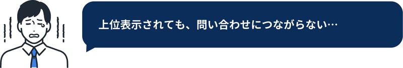 SEO集客の悩み②上位表示されても問い合わせにつながらない